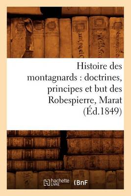 Book cover for Histoire Des Montagnards: Doctrines, Principes Et But Des Robespierre, Marat, (Ed.1849)