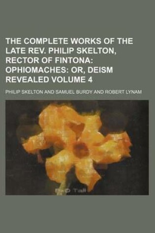 Cover of The Complete Works of the Late REV. Philip Skelton, Rector of Fintona Volume 4; Ophiomaches Or, Deism Revealed