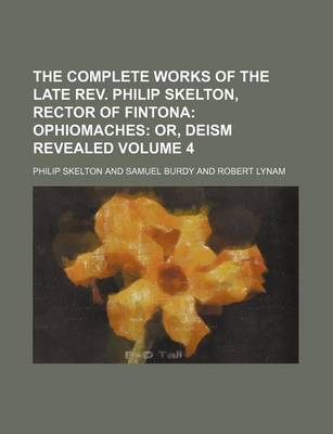 Book cover for The Complete Works of the Late REV. Philip Skelton, Rector of Fintona Volume 4; Ophiomaches Or, Deism Revealed