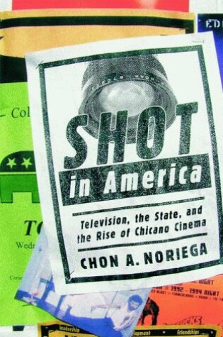 Cover of Shot in America: Television, the State, and the Rise of Chicano Cinema