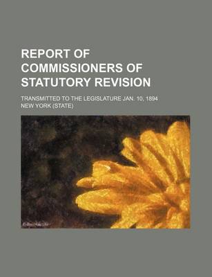 Book cover for Report of Commissioners of Statutory Revision; Transmitted to the Legislature Jan. 10, 1894