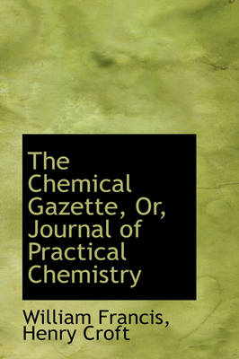 Book cover for The Chemical Gazette, Or, Journal of Practical Chemistry