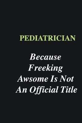 Book cover for Pediatrician Because Freeking Awsome is Not An Official Title