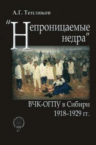 Cover of Непроницаемые недра. ВЧК-ОГПУ в Сибири. 1918-1929 гг