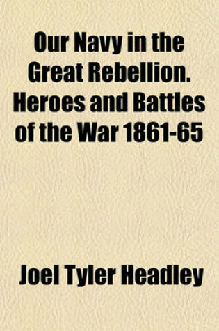 Cover of Our Navy in the Great Rebellion. Heroes and Battles of the War 1861-65