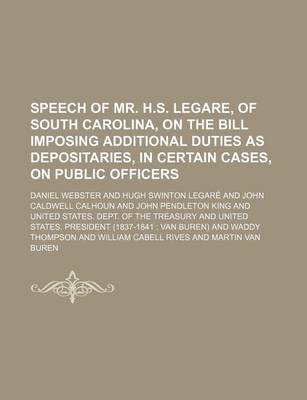 Book cover for Speech of Mr. H.S. Legare, of South Carolina, on the Bill Imposing Additional Duties as Depositaries, in Certain Cases, on Public Officers