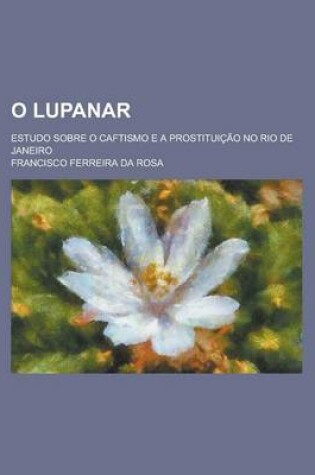 Cover of O Lupanar; Estudo Sobre O Caftismo E a Prostituicao No Rio de Janeiro