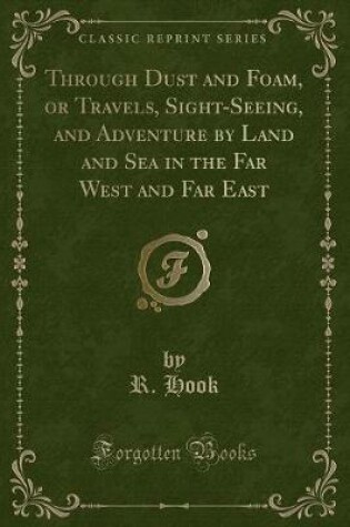 Cover of Through Dust and Foam, or Travels, Sight-Seeing, and Adventure by Land and Sea in the Far West and Far East (Classic Reprint)