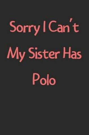 Cover of Sorry I Can't My Sister Has Polo