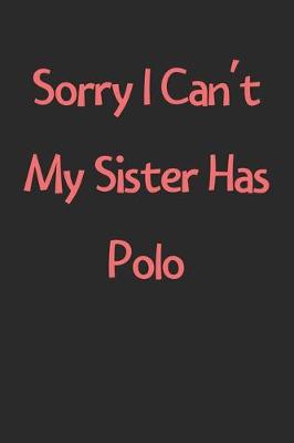 Book cover for Sorry I Can't My Sister Has Polo