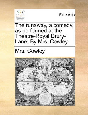 Book cover for The Runaway, a Comedy, as Performed at the Theatre-Royal Drury-Lane. by Mrs. Cowley.