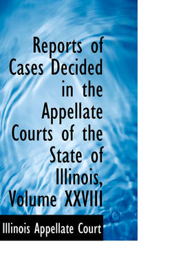 Book cover for Reports of Cases Decided in the Appellate Courts of the State of Illinois, Volume XXVIII