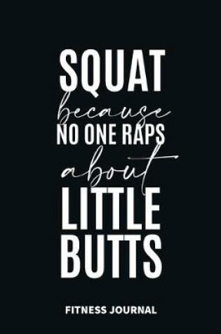 Cover of Squat because no one Raps about Little Butts Fitness Journal Weight Loss, Water, Food, Cardio, Strength Training and Sleep register