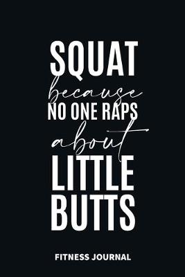 Book cover for Squat because no one Raps about Little Butts Fitness Journal Weight Loss, Water, Food, Cardio, Strength Training and Sleep register