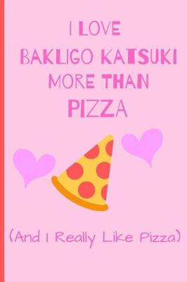 Book cover for I Love Bakligo Katsuki More Than Pizza (And I Really Like Pizza)