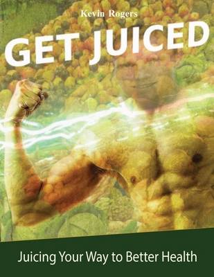 Book cover for Get Juiced: Juicing Your Way to Better Health