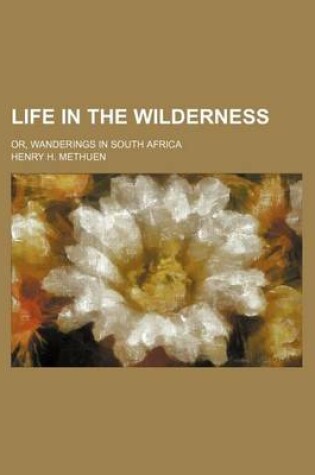 Cover of Life in the Wilderness; Or, Wanderings in South Africa