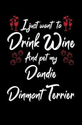 Cover of I Just Want To Drink Wine And Pet My Dandie Dinmont Terrier