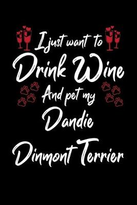 Book cover for I Just Want To Drink Wine And Pet My Dandie Dinmont Terrier