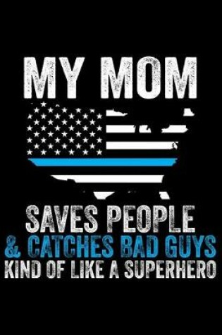 Cover of My Mom Saves People & Catches Bad Guys Kind Of Like A Superhero