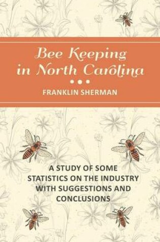 Cover of Bee Keeping in North Carolina - A Study of Some Statistics on the Industry with Suggestions and Conclusions