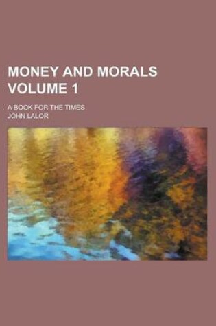 Cover of Money and Morals; A Book for the Times Volume 1