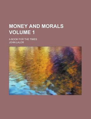 Book cover for Money and Morals; A Book for the Times Volume 1