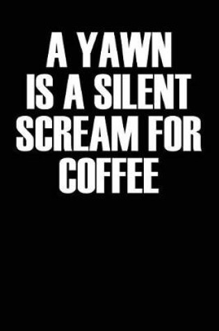 Cover of A Yawn Is a Silent Scream for Coffee