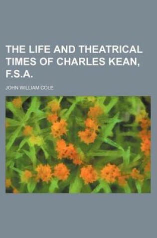Cover of The Life and Theatrical Times of Charles Kean, F.S.A.
