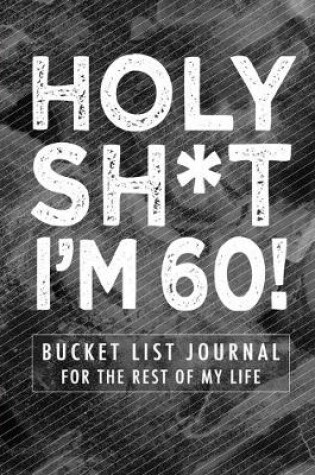 Cover of Holy Sh*t I'm 60!