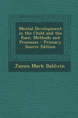 Cover of Mental Development in the Child and the Race, Methods and Processes - Primary Source Edition