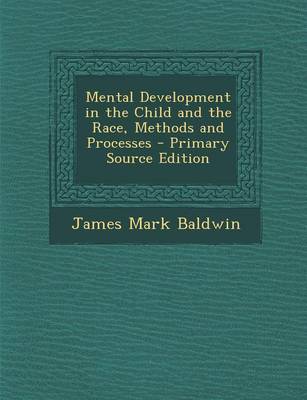 Book cover for Mental Development in the Child and the Race, Methods and Processes - Primary Source Edition