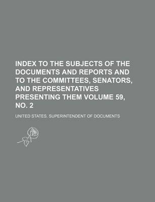 Book cover for Index to the Subjects of the Documents and Reports and to the Committees, Senators, and Representatives Presenting Them Volume 59, No. 2