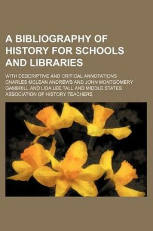 Cover of A Bibliography of History for Schools and Libraries; With Descriptive and Critical Annotations