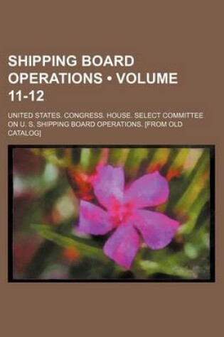 Cover of Shipping Board Operations (Volume 11-12)