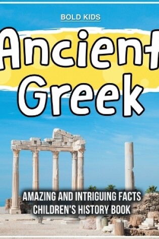 Cover of Ancient Greek Amazing And Intriguing Facts Children's History Book