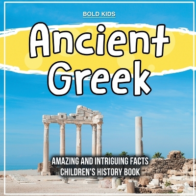 Book cover for Ancient Greek Amazing And Intriguing Facts Children's History Book