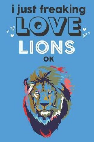 Cover of I Just Freaking Love Lions Ok
