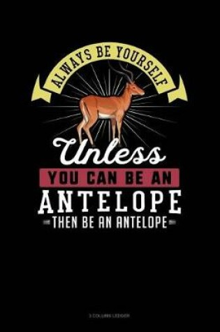 Cover of Always Be Yourself Unless You Can Be an Antelope Then Be an Antelope