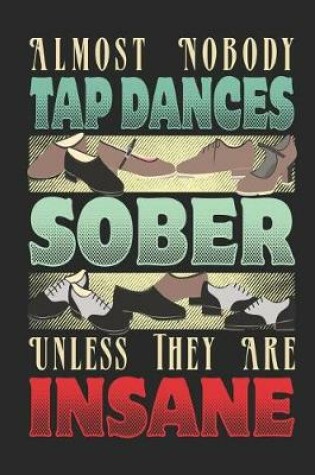 Cover of Almost Nobody Tap Dances Sober Unless They Are Insane