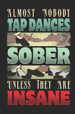 Book cover for Almost Nobody Tap Dances Sober Unless They Are Insane