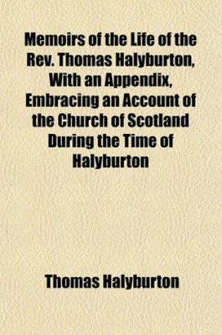 Cover of Memoirs of the Life of the REV. Thomas Halyburton, with an Appendix, Embracing an Account of the Church of Scotland During the Time of Halyburton