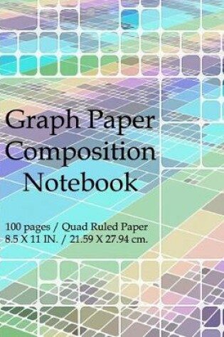 Cover of Graph Paper Composition Notebook 100 Pages / Quad Ruled Paper 8.5 X 11 IN. / 21.59 x 27.94 CM.