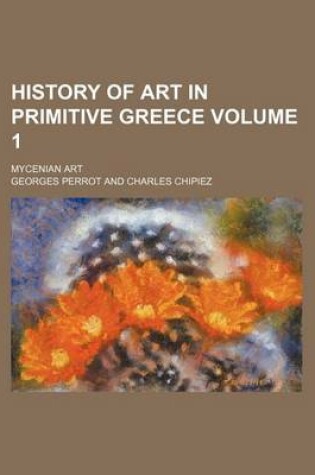 Cover of History of Art in Primitive Greece Volume 1; Mycenian Art