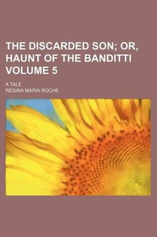 Cover of The Discarded Son Volume 5; Or, Haunt of the Banditti. a Tale