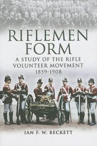 Cover of Riflemen Form: A Study of the Rifle Volunteer Movement 1859-1908