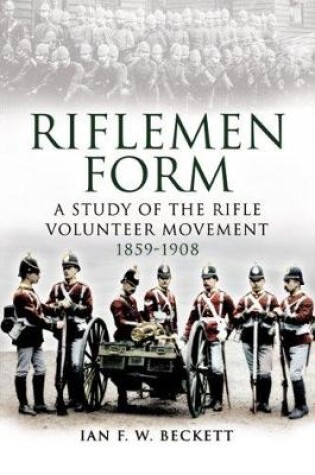 Cover of Riflemen Form: A Study of the Rifle Volunteer Movement 1859-1908