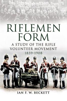 Book cover for Riflemen Form: A Study of the Rifle Volunteer Movement 1859-1908