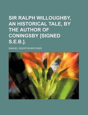 Book cover for Sir Ralph Willoughby, an Historical Tale, by the Author of Coningsby [Signed S.E.B.].