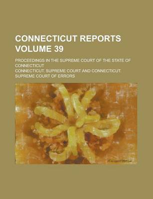 Book cover for Connecticut Reports; Proceedings in the Supreme Court of the State of Connecticut Volume 39